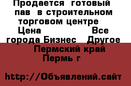 Продается  готовый  пав. в строительном торговом центре. › Цена ­ 7 000 000 - Все города Бизнес » Другое   . Пермский край,Пермь г.